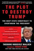 The Plot to Destroy Trump: The Deep State Conspiracy to Overthrow the President (en Inglés)