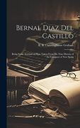 Bernal Diaz del Castillo; Being Some Account of Him, Taken From his True History of the Conquest of new Spain (en Inglés)