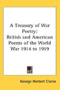 a treasury of war poetry: british and american poems of the world war 1914 to 1919 (en Inglés)