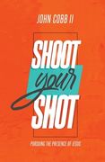 Shoot Your Shot: Pursuing the Presence of Jesus (en Inglés)