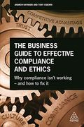 The Business Guide to Effective Compliance and Ethics: Why Compliance Isn't Working - and how to fix it