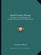 small country houses: their repair and enlargement, forty examples chosen from five centuries (1914) (en Inglés)