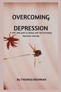 Overcoming Depression: A self- help guide on dealing with and overcoming depression naturally (en Inglés)