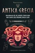 Antica Grecia: Una guida agli dèi, dee, divinità, titani ed eroi greci classici: Zeus, Poseidone, Apollo e altri (Libro per alunni e (in Italian)