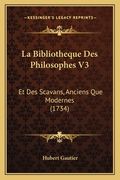 La Bibliotheque Des Philosophes V3: Et Des Scavans, Anciens Que Modernes (1734) (en Francés)