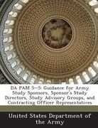 Da Pam 5-5: Guidance for Army Study Sponsors, Sponsor's Study Directors, Study Advisory Groups, and Contracting Officer Representa (en Inglés)