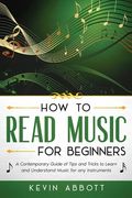 How to Read Music for Beginners: A Contemporary Guide of Tips and Tricks for Instruments (en Inglés)