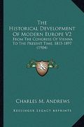 the historical development of modern europe v2: from the congress of vienna to the present time, 1815-1897 (1904) (en Inglés)