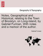 notes, geographical and historical, relating to the town of brooklyn, on long-island, by gabriel furman. with notes and a memoir of the author. (en Inglés)