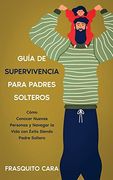 Guía de Supervivencia Para Padres Solteros: Cómo Conocer Nuevas Personas y Navegar la Vida con Éxito Siendo Padre Soltero