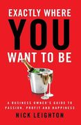 Exactly Where You Want To Be: A Business Owner's Guide to Passion, Profit and Happiness (en Inglés)