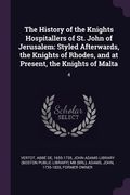 The History of the Knights Hospitallers of St. John of Jerusalem: Styled Afterwards, the Knights of Rhodes, and at Present, the Knights of Malta: 4 (en Inglés)