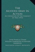 the modern army in action: an exposition of the conduct of war (1914) (en Inglés)