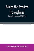 Making the American thoroughbred: especially in Tennessee, 1800-1845 (en Inglés)