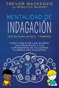 Mentalidad de Indagación: Cómo Fomentar Los Sueños, Las Preguntas y Las Curiosidades de Nuestros Alumnos Más Pequeños