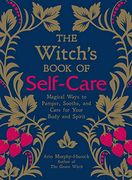 The Witch's Book of Self-Care: Magical Ways to Pamper, Soothe, and Care for Your Body and Spirit (en Inglés)