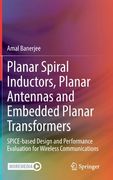 Planar Spiral Inductors, Planar Antennas and Embedded Planar Transformers: Spice-Based Design and Performance Evaluation for Wireless Communications (en Inglés)
