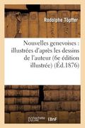 Nouvelles Genevoises: Illustrées d'Après Les Dessins de l'Auteur (en Francés)