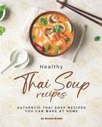 Healthy Thai Soup Recipes: Authentic Thai Soup Recipes You Can Make at Home (en Inglés)