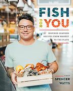 Fish for You: Inspired Seafood Recipes From Market to the Plate 