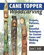 Cane Topper Woodcarving: Projects, Patterns, and Essential Techniques for Custom Canes and Walking Sticks (Fox Chapel Publishing) Step-By-Step Instructions and Expert Advice From Lora s. Irish (en Inglés)