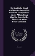Der Ärztliche Stand und Dessen Besondere Gefahren. Supplement zu der Abhandlung über Die Kunstfehler der Aerzte Nebst Neuer Casuistik (en Inglés)