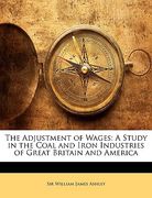 the adjustment of wages: a study in the coal and iron industries of great britain and america (en Inglés)