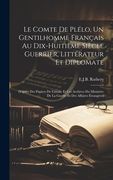Le Comte de Plélo, un Gentilhomme Français au Dix-Huitième Siècle Guerrier, Littérateur et Diplomate: D'après des Papiers de Famille et les Archives. Et des Affaires Étrangères (in French)