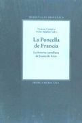 La Poncella de Francia. 2ª Edición. La Historia Castellana de Juana de Arco. Edición, Introducción y Notas de Victoria Campo y Víctor Infantes.