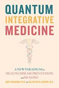 Quantum Integrative Medicine: A new Paradigm for Health, Disease Prevention, and Healing (en Inglés)