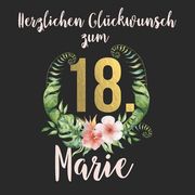 Herzlichen Glückwunsch zum 18. Marie: Das mit Vornamen Marie personalisierte Fotoalbum I Erinnerungsbuch I Eintragealbum mit durchdachten Vorlagenseit (en Alemán)