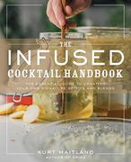 The Infused Cocktail Handbook: The Essential Guide to Homemade Blends and Infusions (en Inglés)