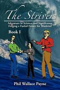 the strivers: adventure in science, and significance forging a fueled future for mankind book i (en Inglés)