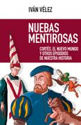 Nuebas Mentirosas. Cortés, el Nuevo Mundo y otros episodios de nuestra historia
