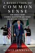 A Revolution of Common Sense. How Donald Trump Stormed Washington and Fought for Western Civilization
