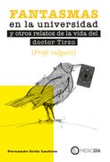 Fantasmas en la Universidad y Otros Relatos de la Vida de Doctor Tirzo (Profe Vulgaris)
