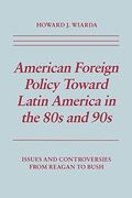 American Foreign Policy Toward Latin America in the 80s and 90S: Issues and Controversies From Reagan to Bush (en Inglés)