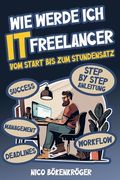Wie werde Ich IT Freelancer: Vom Start bis zum Stundensatz (en Alemán)