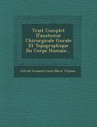 Trait Complet D'Anatomie Chirurgicale G N Rale Et Topographique Du Corps Humain... (en Francés)