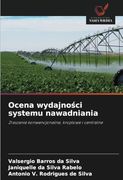 Ocena Wydajności Systemu Nawadniania: Zraszanie Konwencjonalne, Kroplowe i Centralne (en Polish)