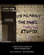 It's all About the Marketing Stupid: A Practical Guide to Music Marketing 