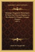 Melanges Fragments Historiques Et Notes Sur L'Ancien Regime, La Revolution Et L'Empire Voyages Pensees (1877) (en Francés)