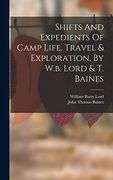 Shifts And Expedients Of Camp Life, Travel & Exploration, By W.b. Lord & T. Baines (en Inglés)