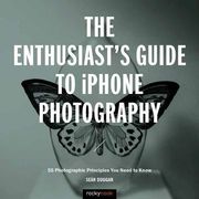 The Enthusiast's Guide to Iphone Photography: 63 Photographic Principles you Need to Know (en Inglés)