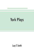 York Plays; The Plays Performed by the Crafts or Mysteries of York on the day of Corpus Christi in the 14Th, 15Th, and 16Th Centuries now First.   Manuscript in the Library of Lord Ashburnham