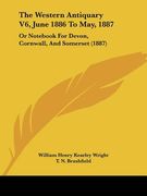 the western antiquary v6, june 1886 to may, 1887: or not for devon, cornwall, and somerset (1887) (en Inglés)