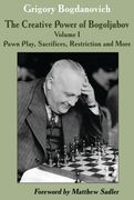 The Creative Power of Bogoljubov: Volume i: Pawn Play, Sacrifices, Restriction and More (en Inglés)