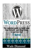WordPress: : The Ultimate solution guide to build your first website and blog from scratch in just 7 days (Wordpress, Wordpress F (en Inglés)