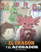 El Dragón y el Acosador: Enseña a tu Dragón Cómo Lidiar con un Acosador. Un Adorable Cuento Infantil Para Enseñarles a los Niños Cómo Lidiar con el Acoso Escolar. (my Dragon Books Español)