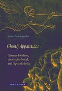 Ghostly Apparitions: German Idealism, the Gothic Novel, and Optical Media (en Inglés)